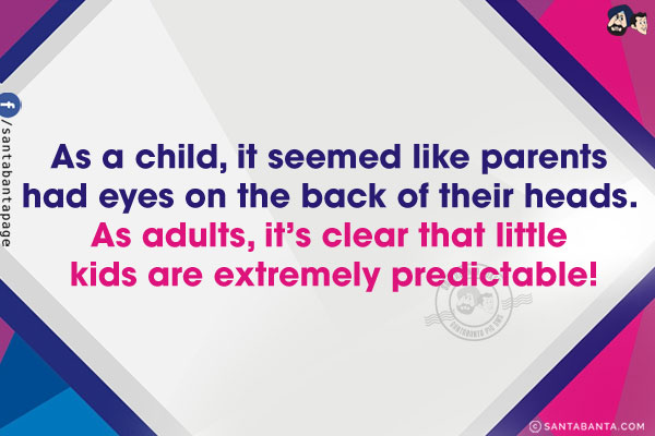 As a child, it seemed like parents had eyes on the back of their heads. As adults, it's clear that little kids are extremely predictable!