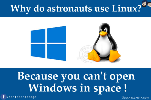 Why do astronauts use Linux?<br/>
Because you can't open Windows in space!