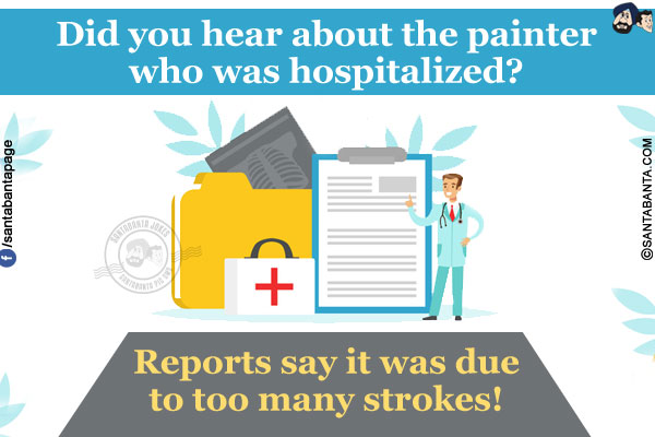 Did you hear about the painter who was hospitalized?<br/>
Reports say it was due to too many strokes!