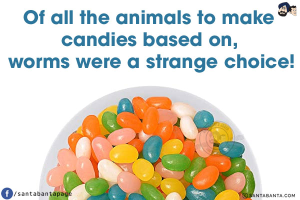 Of all the animals to make candies based on, worms were a strange choice!