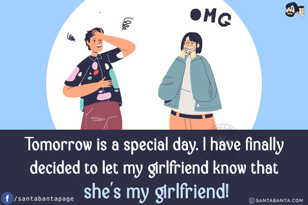 Tomorrow is a special day. I have finally decided to let my girlfriend know that she's my girlfriend!