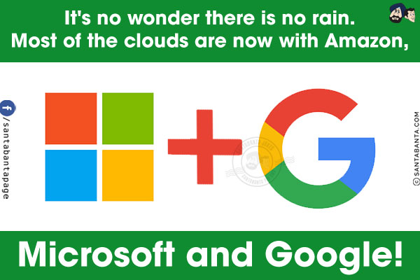 It's no wonder there is no rain. Most of the clouds are now with Amazon, Microsoft and Google!