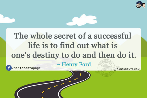 The whole secret of a successful life is to find out what is one's destiny to do and then do it.
