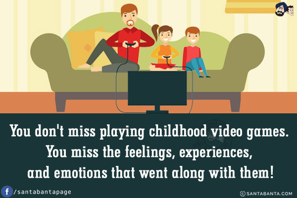 You don't miss playing childhood video games. You miss the feelings, experiences, and emotions that went along with them!