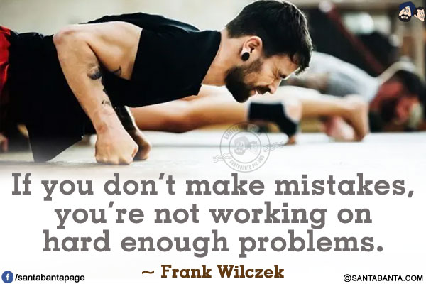 If you don't make mistakes, you're not working on hard enough problems.