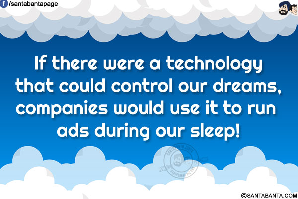 If there were a technology that could control our dreams, companies would use it to run ads during our sleep!