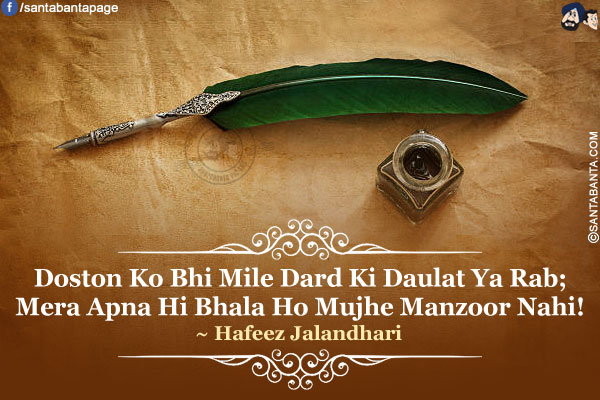 Doston Ko Bhi Mile Dard Ki Daulat Ya Rab;<br />
Mera Apna Hi Bhala Ho Mujhe Manzoor Nahi!<br />