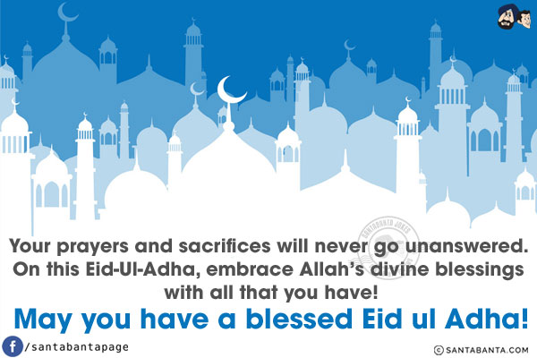 Your prayers and sacrifices will never go unanswered. On this Eid-Ul-Adha, embrace Allah's divine blessings with all that you have!<br/>
May you have a blessed Eid ul Adha!