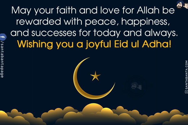 May your faith and love for Allah be rewarded with peace, happiness, and successes for today and always.<br/>
Wishing you a joyful Eid ul Adha!