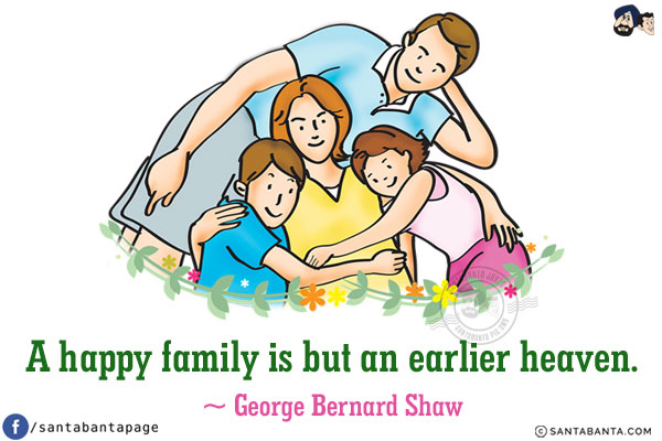 A happy family is but an earlier heaven.
