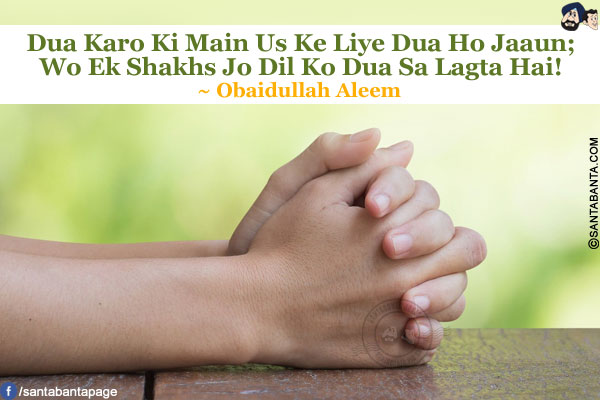 Dua Karo Ki Main Us Ke Liye Dua Ho Jaaun;<br />
Wo Ek Shakhs Jo Dil Ko Dua Sa Lagta Hai!<br />