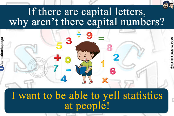 If there are capital letters, why aren't there capital numbers? I want to be able to yell statistics at people!