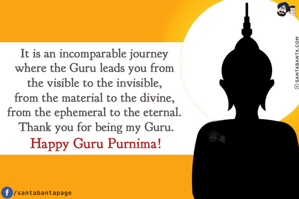 It is an incomparable journey where the Guru leads you from the visible to the invisible, from the material to the divine, from the ephemeral to the eternal. Thank you for being my Guru.<br/>
Happy Guru Purnima!