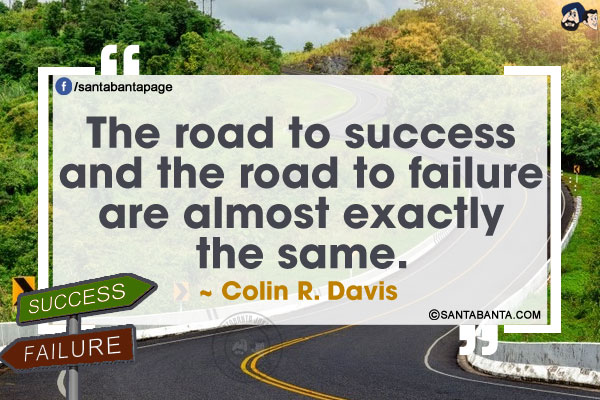 The road to success and the road to failure are almost exactly the same.