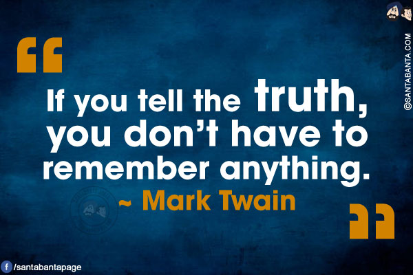 If you tell the truth, you don't have to remember anything.<br />