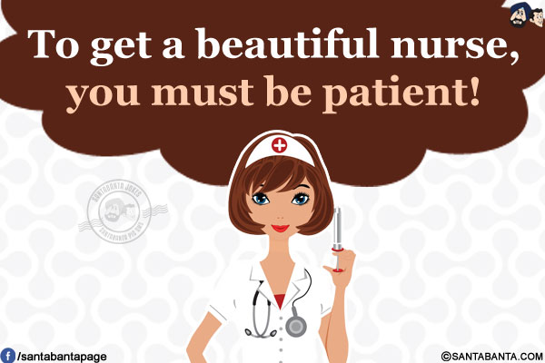 To get a beautiful nurse, you must be patient!
