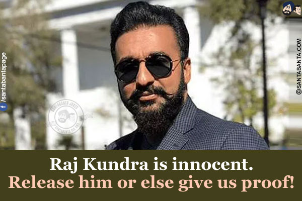 Raj Kundra is innocent.</br>
Release him or else give us proof!