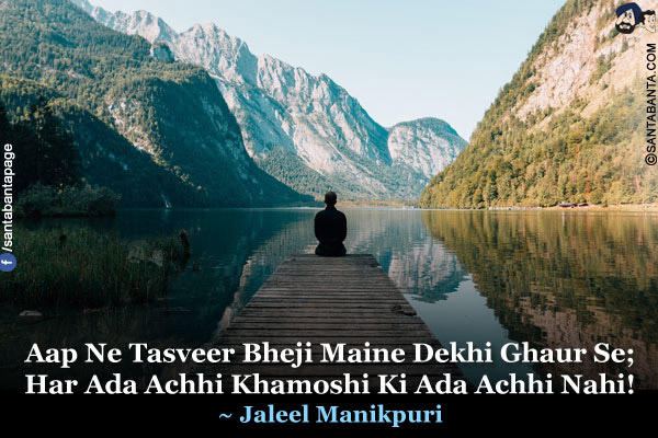 Aap Ne Tasveer Bheji Maine Dekhi Ghaur Se;<br />
Har Ada Achhi Khamoshi Ki Ada Achhi Nahi!<br />