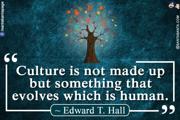 Culture is not made up but something that evolves which is human.
