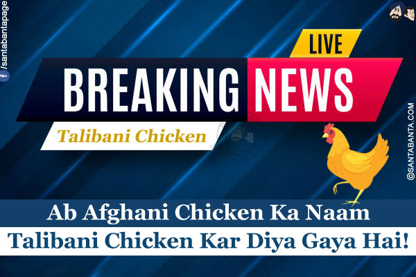 Breaking News:<br />
Ab Afghani Chicken Ka Naam Talibani Chicken Kar Diya Gaya Hai!