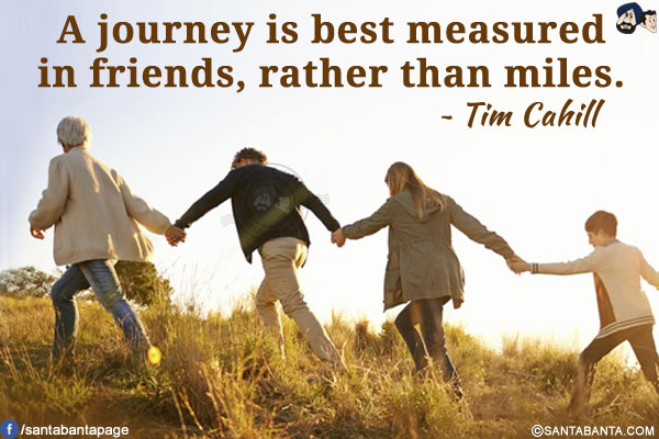 A journey is best measured in friends, rather than miles.