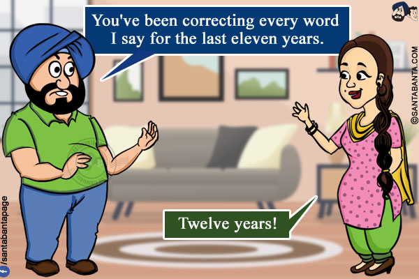 Santa: You've been correcting every word I say for the last eleven years.<br/>
Jeeto: Twelve years!