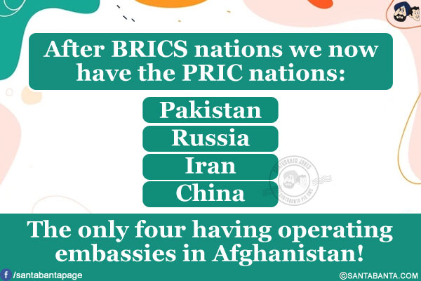 After BRICS nations we now have the PRIC nations:<br/>
Pakistan<br/>
Russia<br/>
Iran<br/>
China<br/>
The only four having operating embassies in Afghanistan!