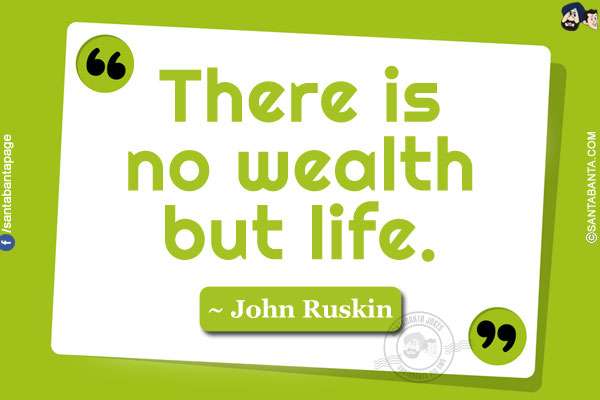 There is no wealth but life.