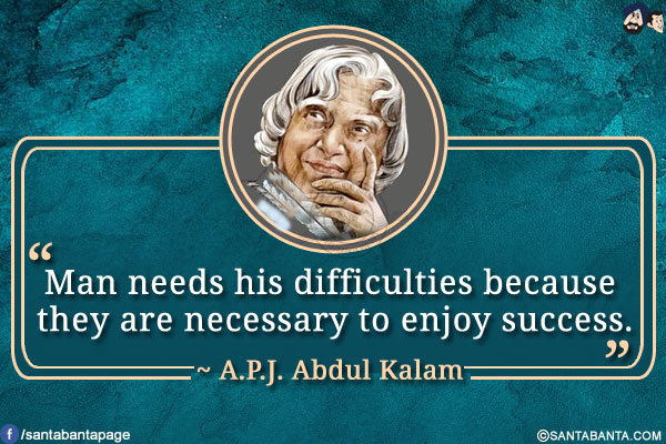 Man needs his difficulties because they are necessary to enjoy success.