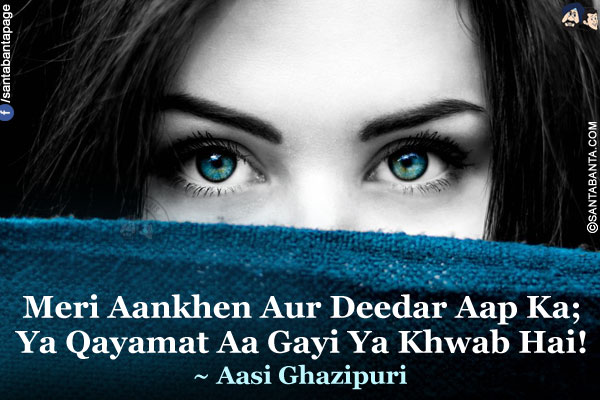 Meri Aankhen Aur Deedar Aap Ka;<br />
Ya Qayamat Aa Gayi Ya Khwab Hai!<br />