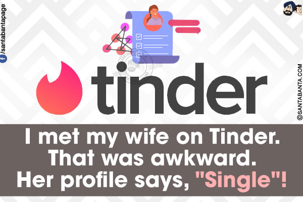 I met my wife on Tinder.<br/>
That was awkward. Her profile says, `Single`!