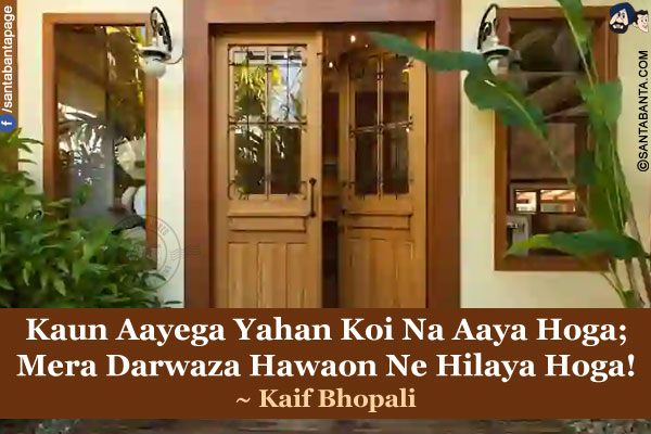 Kaun Aayega Yahan Koi Na Aaya Hoga;<BR>
Mera Darwaza Hawaon Ne Hilaya Hoga!