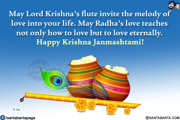 May Lord Krishna's flute invite the melody of love into your life. May Radha's love teaches not only how to love but to love eternally.<br/>
Happy Krishna Janmashtami!