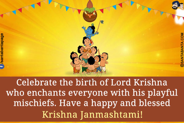 Celebrate the birth of Lord Krishna who enchants everyone with his playful mischiefs.<br/>
Have a happy and blessed Krishna Janmashtami!