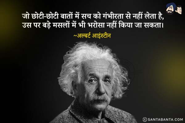 जो छोटी-छोटी बातों में सच को गंभीरता से नहीं लेता है, उस पर बड़े मसलों में भी भरोसा नहीं किया जा  सकता।