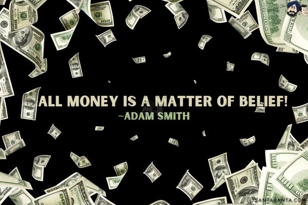 All money is a matter of  belief. 