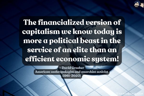 The financialized version of capitalism we know today is more a political beast in the service of an elite than an efficient economic system.