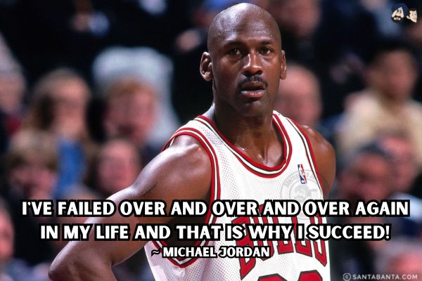 I've failed over and over and over again in my life and that is why I  succeed. 