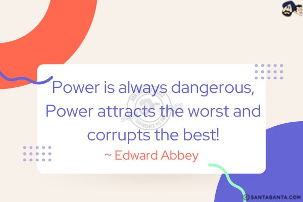 Power is always dangerous. Power attracts the worst and corrupts the best.