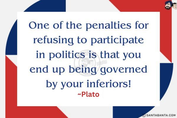 One of the penalties for refusing to participate in politics is that you end up being governed by your  inferiors. 