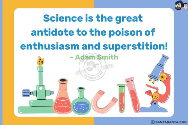 Science is the great antidote to the poison of enthusiasm and superstition.  
