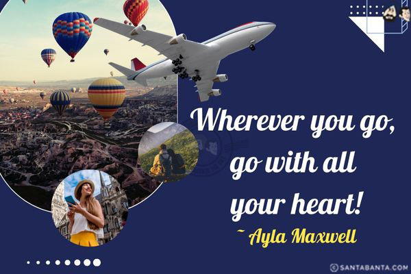 Wherever you go, go with all your heart!