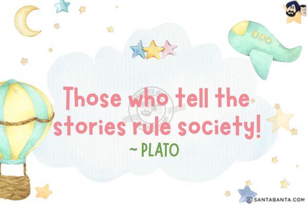 Those who tell the stories rule society.