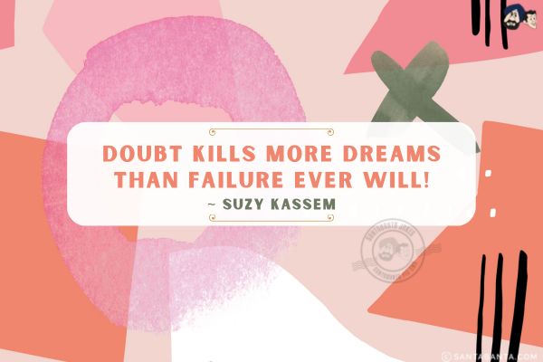 Doubt Kills more dreams than failure ever will!