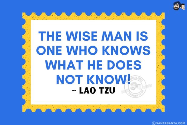 The wise man is one who knows what he does not know!