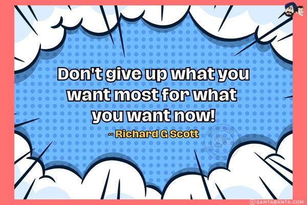 Don't give up what you want most for what you want now!