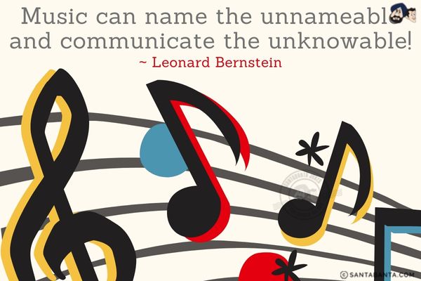 Music can name the unnameable and communicate the unknowable.