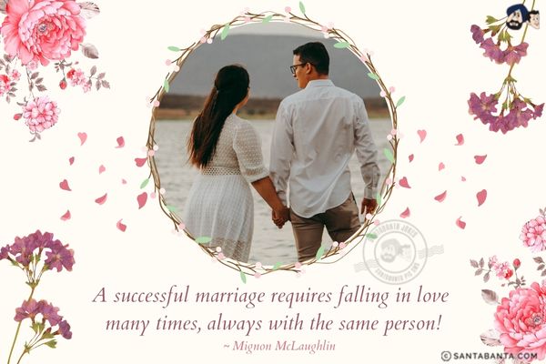 A successful marriage requires falling in love many times, always with the same person!