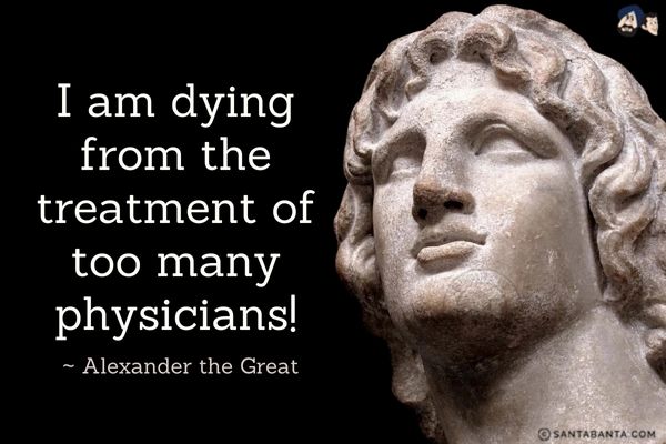 I am dying from the treatment of too many physicians.