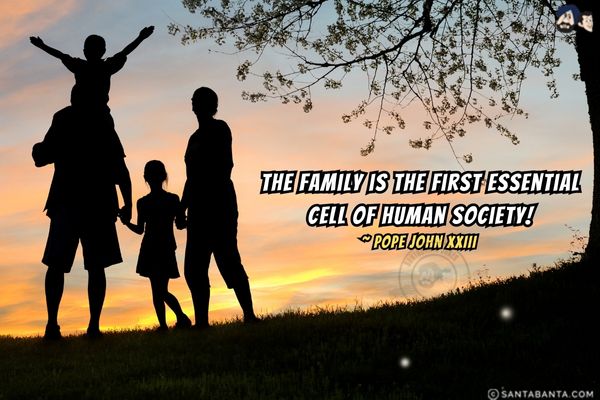 The family is the first essential cell of human society. 